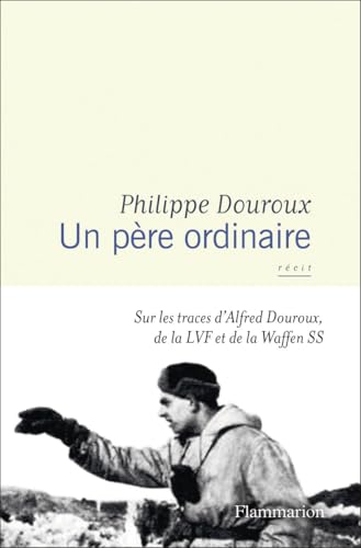 Un père ordinaire: sur les traces d'Alfred Douroux, de la LVF et de la Waffen SS