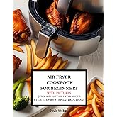 AIR FRYER COOCKBOOK FOR BEGINNERS: Easy, Healthy, and Crispy Recipes for Everyday Cooking. Save Time, Eat Better, and Master Your Air Fryer Today!
