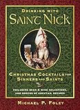 Drinking with Saint Nick: Christmas Cocktails for Sinners and Saints by Michael P. Foley