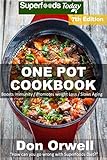 One Pot Cookbook: 160+ One Pot Meals, Dump Dinners Recipes, Quick & Easy Cooking Recipes, Antioxidants & Phytochemicals: Soups Stews and Chilis, Whole Foods Diets, Gluten Free Cooking by Don Orwell