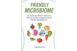 FRIENDLY MICROBIOME: Food and Beverages Which Are Beneficial to a Healthy Gut, and Ways to Implement Them Into Your Diet and 