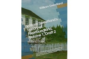 William Sweetland's History of Newfoundland, Volume 1, Draft 2: “Newfound Land from its discovery - Carefully collected and C
