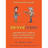 Neverisms: A Quotation Lover's Guide to Things You Should Never Do, Never Say, or Never Forget