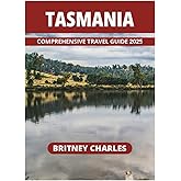 TASMANIA COMPREHENSIVE TRAVEL GUIDE 2025