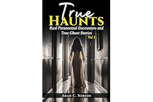 True Haunts - Vol 1: Real Paranormal Encounters and True Ghost Stories (True Haunts - True Ghost Stories)