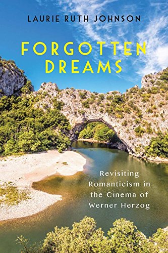 Forgotten Dreams: Revisiting Romanticism in the Cinema of Werner Herzog (Screen Cultures: German Fil by Laurie Ruth Johnson