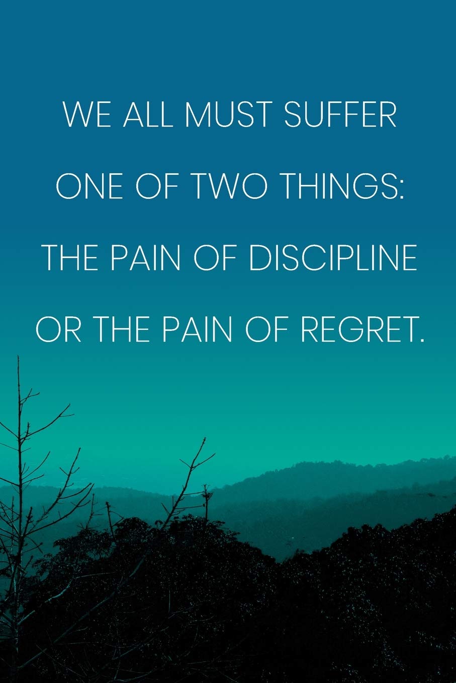 Inspirational Quote Notebook We All Must Suffer One Of Two Things The Pain Of Discipline Or The Pain Of Regret Medium College Ruled Journey Diary 110 Page Lined 6x9 15 2 X 22 9