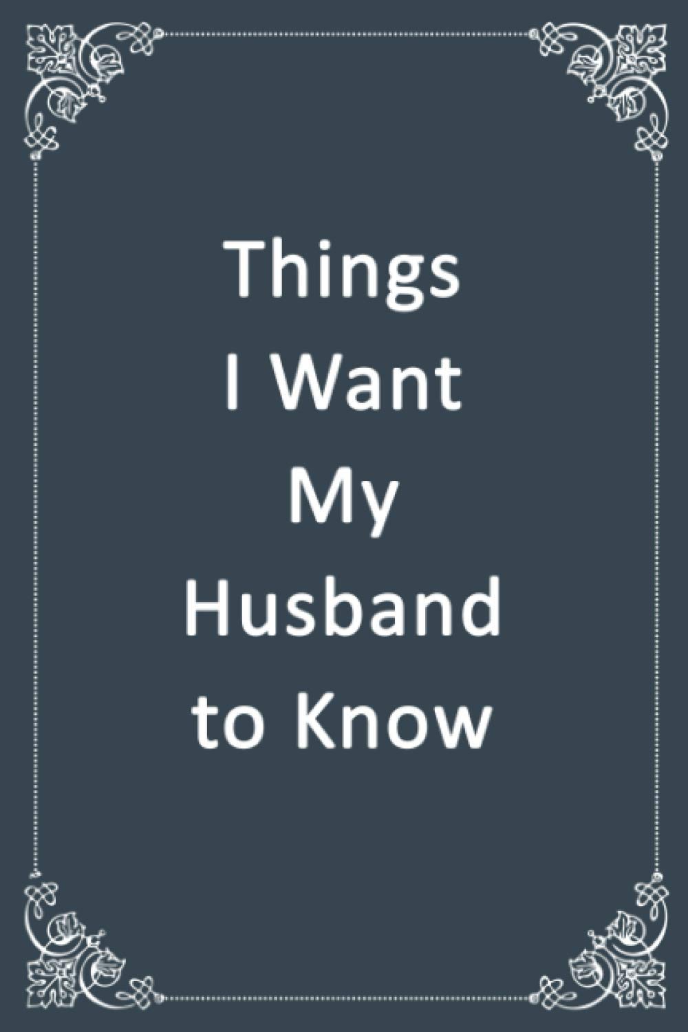 Things I Want My Husband to Know: Blank, Lined Composition Notebook Journal with Classy Gray Softcover, Notebook for Writing Down Notes and Things You Need to Remember, 6 x 9 inches