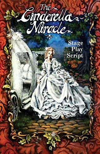 The Cinderella Miracle: Stage Play Script (Fairytales Happen...When Angels Make Mistakes)