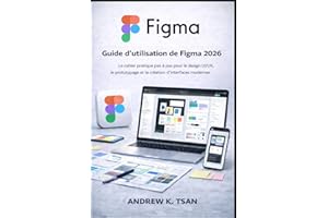 Guide d’utilisation de Figma 2026: Le cahier pratique pas à pas pour le design UI/UX, le prototypage et la création d’interfa