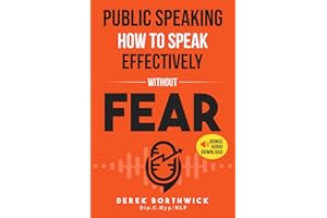 Public Speaking How To Speak Effectively Without Fear: The Secret To Highly Effective Speaking & Presentation Skills In Personal, Sales & Business Communication & How To Develop Self Confidence