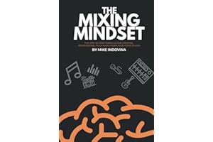 The Mixing Mindset: The Step-By-Step Formula For Creating Professional Rock Mixes From Your Home Studio (The Pro Music Production Formula)