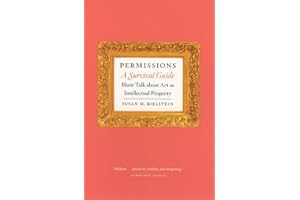 Permissions, A Survival Guide: Blunt Talk about Art as Intellectual Property