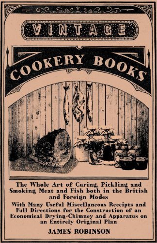 The Whole Art of Curing, Pickling and Smoking Meat and Fish both in the British and Foreign Modes: W by James Robinson