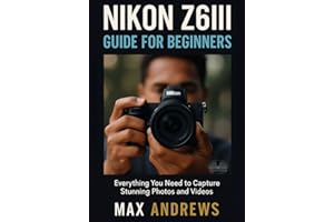 Nikon Z6III Guide For Beginners: Everything You Need To Capture Stunning Photos And Videos
