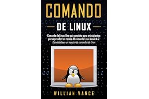 Comando de Linux: Una guía completa para principiantes para aprender los reinos del comando Linux desde A-Z (Spanish Edition)