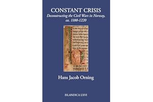 Constant Crisis: Deconstructing the Civil Wars in Norway, ca. 1180–1220 (Islandica Book 66)