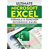 Ultimate Microsoft Excel Formula &amp; Function Reference Guide: 500+ Practical Tips for Beginners to Experts including AI prompts for ChatGPT