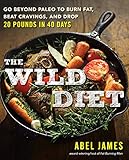 The Wild Diet: Go Beyond Paleo to Burn Fat, Beat Cravings, and Drop 20 Pounds in 40 days