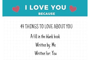 I Love You Because: 49 Reasons to Love You: A Fill in the Blank Book Written By Me, Written For You