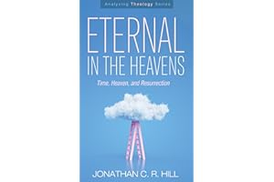 Eternal in the Heavens: Time, Heaven, and Resurrection (Analyzing Theology)