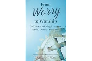 From Worry to Worship God's Path to Living Free from Anxiety, Worry, and Stress: An Anxiety Book Christian Hearts Will Be Tra