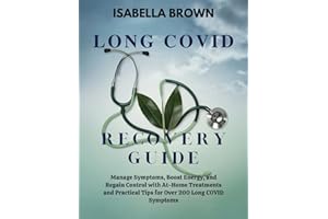 Long Covid Recovery Guide: Manage Symptoms, Boost Energy, and Regain Control with At-Home Treatments and Practical Tips for O