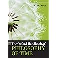 The Oxford Handbook of Philosophy of Time (Oxford Handbooks)