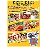 Keto Diet for Beginners: TOP 85 Amazing and Simple Recipes in One Ketogenic Cookbook,  Any Recipes on Your Choice for Any Meal Time