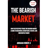 The Bear Market: How to Effectively Trade the Bearish Market. A Guide to Becoming a Disciplined, Patient, and Successful Trader (With video access)