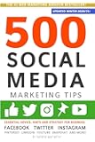 500 Social Media Marketing Tips: Essential Advice, Hints and Strategy for Business: Facebook, Twitter, Instagram…