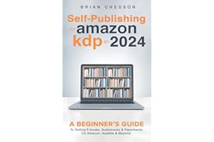 Self Publishing To Amazon KDP In 2024 - A Beginners Guide To Selling E-books, Audiobooks & Paperbacks On Amazon, Audible & Beyond
