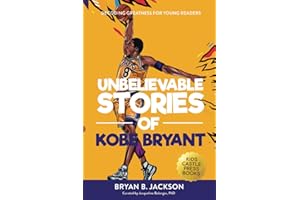 Unbelievable Stories of Kobe Bryant: Decoding Greatness For Young Readers (Awesome Biography Books for Kids Children Ages 9-12) (Unbelievable Stories of: Biography Series for New & Young Readers)