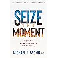 Seize the Moment: How to Fuel the Fires of Revival (From Revival to Reformation) (Volume 1)