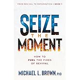 Seize the Moment: How to Fuel the Fires of Revival (From Revival to Reformation) (Volume 1)