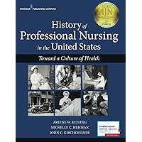 History of Professional Nursing in the United States: Toward a Culture of Health