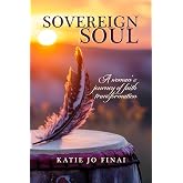 Sovereign Soul: A Woman’s Journey of Faith Transformation