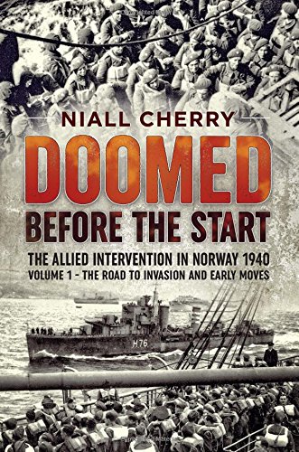Doomed Before the Start: The Allied Intervention in Norway 1940. Volume 1: The Road To Invasion and Early Moves
