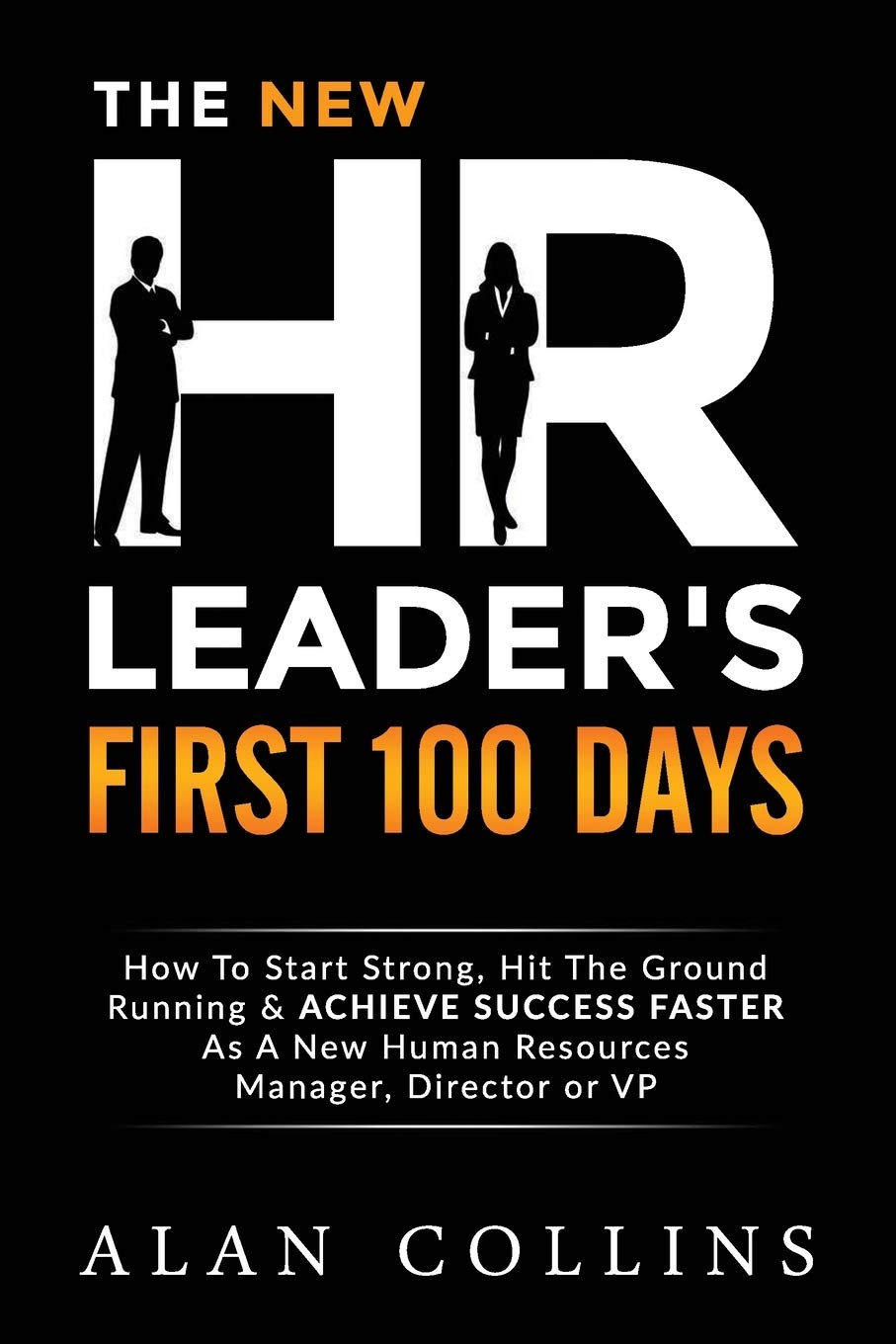 The New Hr Leader S First 100 Days How To Start Strong Hit The Ground Running Achieve Success Faster As A New Human Resources Manager Director Or Vp Collins Alan Amazon Com