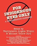 For Indigenous Eyes Only: A Decolonization Handbook (Native America Sereie)