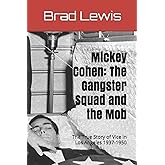 Mickey Cohen: The Gangster Squad and the Mob: The True Story of Vice in Los Angeles 1937-1950