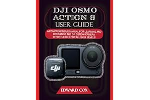 DJI OSMO ACTION 6 USER GUIDE: A COMPREHENSIVE MANUAL FOR LEARNING AND OPERATING THE DJI OSMO 6 CAMERA EFFORTLESSLY FOR ALL SK