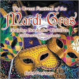 The Great Festival of the Mardi Gras - Holiday Books for Children | Children's Holiday Books, by Baby Professor The Great Festival of the Mardi Gras - Holiday Books for Children | Children's Holiday Books, by Baby Professor