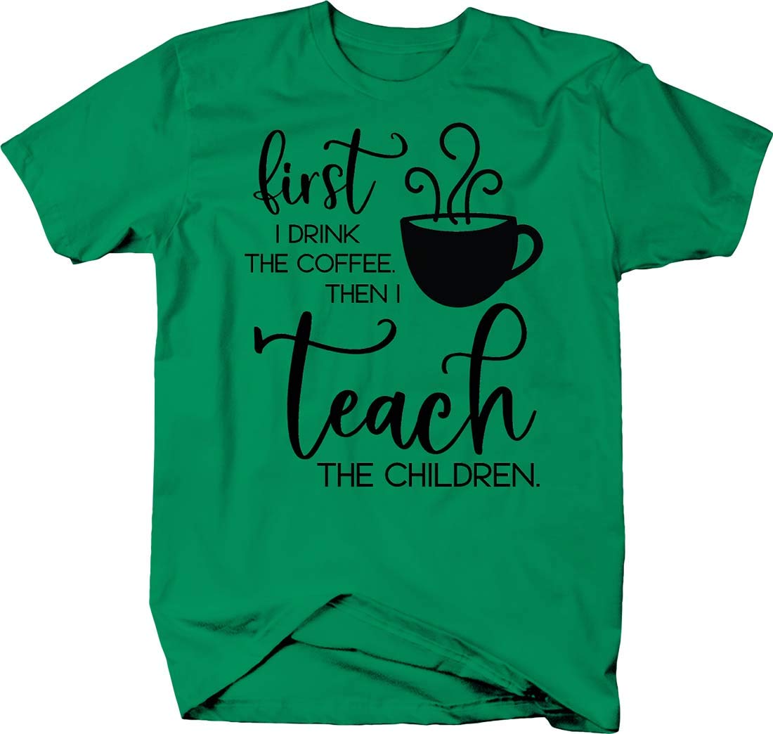  Graphix First I Drink The Coffee Then I Teach The Children Funny Tea T Shirt