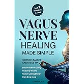 Vagus Nerve Healing Made Simple: 7-Minute Daily Exercises to Relieve Anxiety, Heal Trauma & Restore Energy and Sleep Naturally (The Vagus Nerve Healing Series)