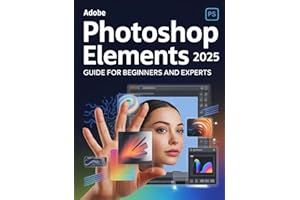 Adobe Photoshop Elements 2025: The Ultimate Guide for Beginners and Experts: A Complete Masterclass for Mastering Photo Editing, AI Tools, and ... Every Feature with Step-by-Step Tutorials
