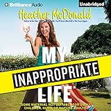 My Inappropriate Life: Some Material Not Suitable for Small Children, Nuns, or Mature Adults by 