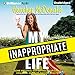 My Inappropriate Life: Some Material Not Suitable for Small Children, Nuns, or Mature Adults by 