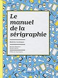 Le manuel de la sérigraphie : Matériel et techniques by
