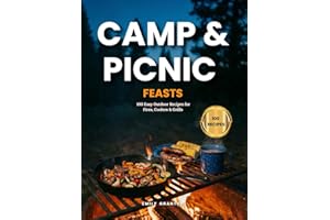 Camp & Picnic Feasts: 100 Easy Outdoor Recipes – One-Pot, No-Cook, Grilled & Foil Meals for Fires, Coolers & Adventures (The 